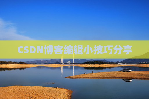 CSDN博客编辑小技巧分享