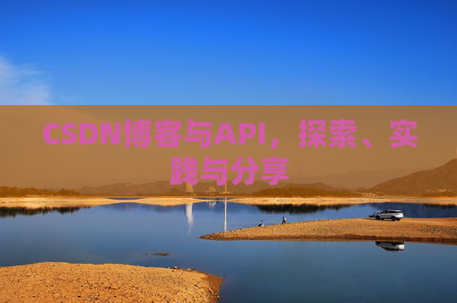 CSDN博客与API,探索、实践与分享